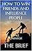 How to Win Friends and Influence People: by Dale Carnegie | The Brief