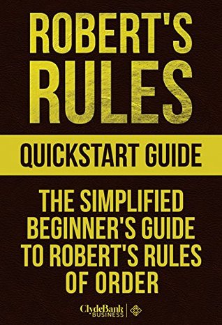 Robert's Rules QuickStart Guide: The Simplified Beginner's Guide to Robert's Rules of Order (Kindle Edition)