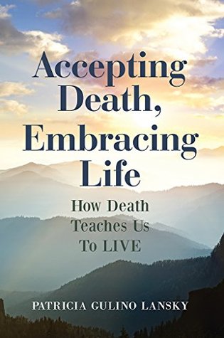 Accepting Death, Embracing Life: How Death Teaches Us to Live (Kindle Edition)