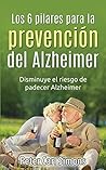 Los 6 pilares para la prevención del Alzheimer: Disminuye el riesgo de padecer Alzheimer