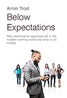 Below Expectations: Why performance appraisals fail in the modern working world and what to do instead Below Expectations: Why performance appraisals fail in the modern working world and what to do instead