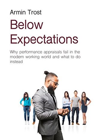 Below Expectations: Why performance appraisals fail in the modern working world and what to do instead (Kindle Edition)