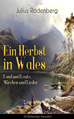 Ein Herbst in Wales - Land und Leute, Märchen und Lieder: Feenlegenden, Bauernalltag und herbstliche Bäche – reportagehafte Skizzen von Wales bis London (German Edition)