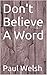 Don't Believe A Word by Paul Welsh
