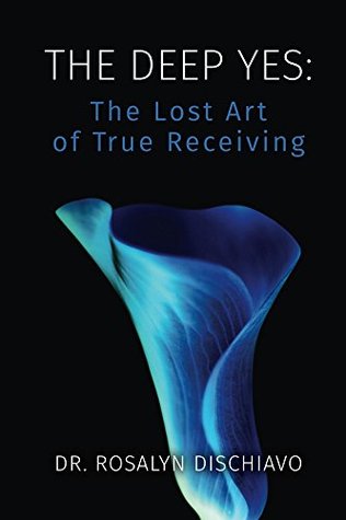 The Deep Yes: The Lost Art of True Receiving (Kindle Edition)