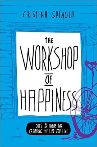 The Workshop of Happiness: Tools And Ideas For Creating The Life You Like