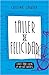 Taller de Felicidad: Claves Para Crear La Vida Que Quieres