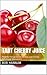 Tart Cherry Juice: Delicious and Powerful Recipe Based on New and Exciting Nutritional Discoveries!