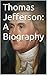 Thomas Jefferson: A Biography