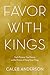 Favor with Kings: God's Purpose, Your Passion, and the Process of Doing Great Things
