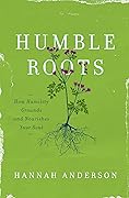 Humble Roots: How Humility Grounds and Nourishes Your Soul