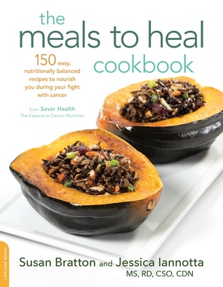 The Meals to Heal Cookbook: 150 Easy, Nutritionally Balanced Recipes to Nourish You during Your Fight with Cancer