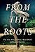 From the Roots: The True Story of How I Beat Death and Learned to Live