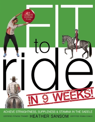 Fit to Ride in 9 Weeks!: The Ultimate Exercise Plan: Achieve Straightness, Suppleness, & Stamina in the Saddle