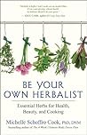 Be Your Own Herbalist by Michelle Schroffro Cook