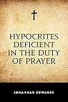 Hypocrites Deficient in the Duty of Prayer