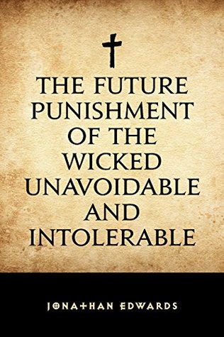 The Future Punishment of the Wicked Unavoidable and Intolerable