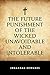 The Future Punishment of the Wicked Unavoidable and Intolerable