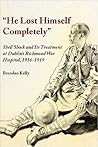 "He Lost Himself Completely": Shell Shock and its Treatment at Dublin's Richmond War Hospital, 1916-1919 "He Lost Himself Completely": Shell Shock and its Treatment at Dublin's Richmond War Hospital, 1916-1919