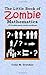 The Little Book Of Zombie Mathematics: 25 Zombie-based Maths Problems