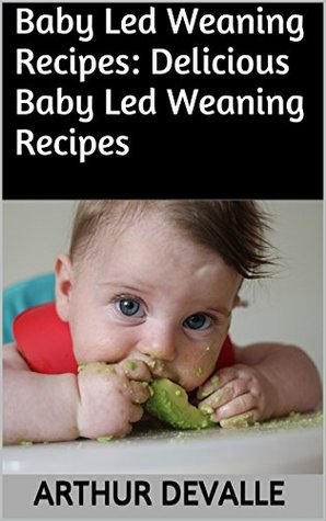 Baby Led Weaning Recipes: Delicious Baby Led Weaning Recipes For Every Occasion. (Kindle Edition)