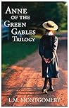 Anne of the Green Gables Trilogy by L.M. Montgomery Anne of the Green Gables Trilogy by L.M. Montgomery