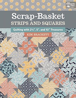 Scrap-Basket Strips and Squares: Quilting with 2 1/2", 5", and 10" Treasures (Kindle Edition)