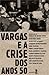 Vargas e a Crise dos Anos 50 by Angela de Castro Gomes