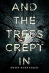 And the Trees Crept In by Dawn Kurtagich