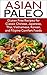 Asian Paleo Recipes: Gluten Free Recipes for Classic Chinese, Japanese, Thai, Vietnamese, Korean, and Filipino Comfort Foods