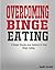 Overcoming Binge Eating: A Simple Step-BY-Step Solution TO Stop Binge Eating
