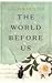 The World Before Us