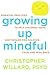 Growing Up Mindful: Essential Practices to Help Children, Teens, and Families Find Balance, Calm, and Resilience