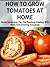 How To Grow Tomatoes At Home by Sharon Hall