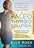 The Paleo Thyroid Solution by Elle Russ The Paleo Thyroid Solution by Elle Russ