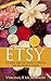ETSY: Complete Beginners Guide To Starting Your Etsy Business Empire - Sell Anything! (Etsy Business, Etsy 101, Etsy Beginners Guide)
