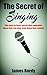 The Secret of Singing: The easy-to-learn secret that separates those that can sing, from those that cannot!