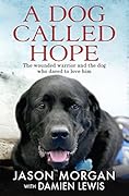 A Dog Called Hope: The wounded warrior and the dog who dared to love him
