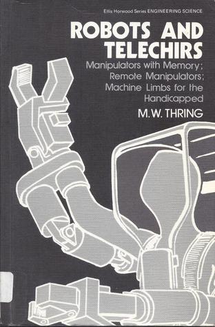 Robots and Telechirs: Manipulators With Memory, Remote Manipulators, Machine Limbs for the Handicapped (Hardcover)