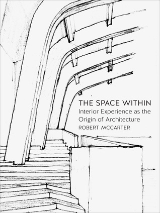The Space Within: Interior Experience as the Origin of Architecture (Hardcover)