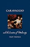 Caravaggio and the Creation of Modernity (Renaissance Lives)