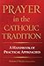 Prayer in the Catholic Tradition: A Handbook of Practical Approaches