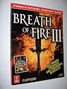 Breath of Fire III: Prima's Official Strategy Guide Breath of Fire III: Prima's Official Strategy Guide