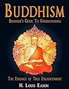 Buddhism: Beginner's Guide to Understanding The Essence of True Enlightenment (Buddhism, Buddhism Beginners, Buddhist Books, Buddhism Books, Zen Buddhism Book 1)
