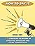 How to say it: 10 Strategies to Become an Effective, Articulate and Clear Communicator: Vocal Variety, Nonverbal Communication, Powerful Words
