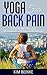 Yoga for Back Pain: Relief NOW! Exercises, Affirmations and Ayurvedic Recipes (Yoga for Back Pain, Yoga for Weight Loss, Stress, Anxiety Relief, Including Color Photos of Asanas)