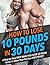 How to Lose 10 Pounds in 30...