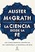 La ciencia desde la fe: Los conocimientos científicos no cuestionan la existencia de Dios (Spanish Edition)