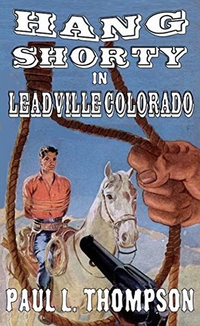 Hang Shorty in Leadville Colorado (U.S. Marshal Shorty Thompson #36)