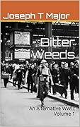 Bitter Weeds: An Alternative WWII: Volume 1